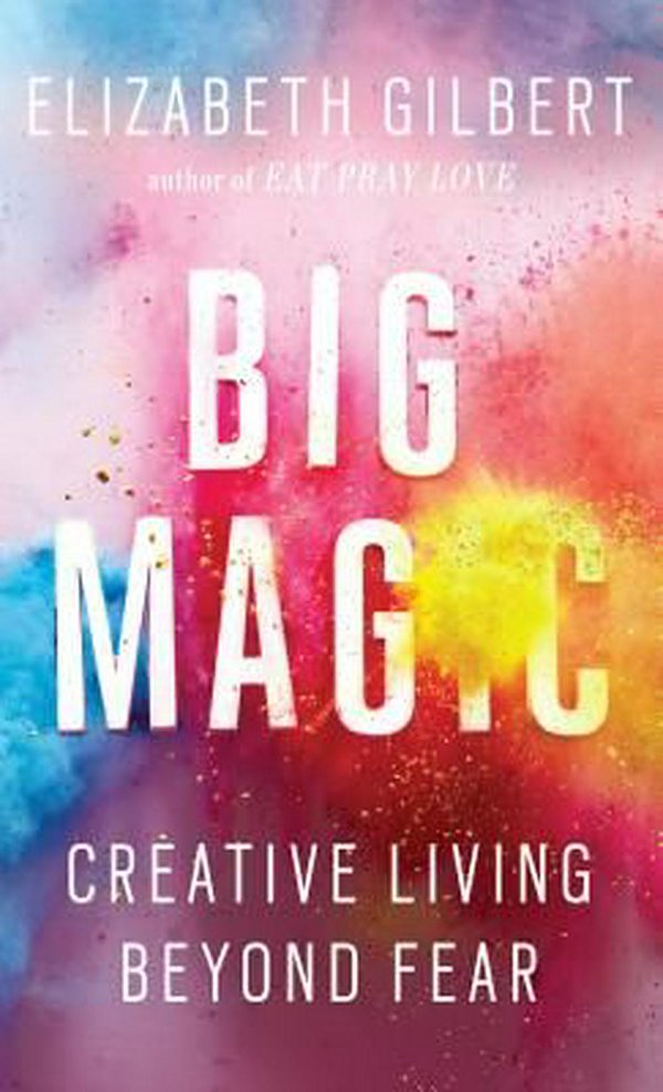 Cover Art for 9781410483157, Big Magic: Creative Living Beyond Fear (Thorndike Press Large Print Core Series) by Elizabeth Gilbert