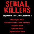 Cover Art for 9781728769257, Serial Killers - Beyond Evil True Crime Case Files 2: Motorcycle Killer, Double Life Killer of a Serial Murderer, Angel of Death, Spokane Killer, Night Stalker Killer, Hidden Brutality, Killer Nurse, by Jack Smith