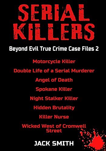 Cover Art for 9781728769257, Serial Killers - Beyond Evil True Crime Case Files 2: Motorcycle Killer, Double Life Killer of a Serial Murderer, Angel of Death, Spokane Killer, Night Stalker Killer, Hidden Brutality, Killer Nurse, by Jack Smith