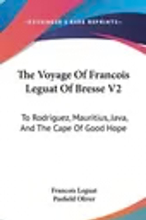 Cover Art for 9780548240526, The Voyage Of Francois Leguat Of Bresse V2: To Rodriguez, Mauritius, Java, And The Cape Of Good Hope by Francois Leguat