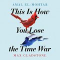 Cover Art for 9781529405569, This is How You Lose the Time War by Amal El-Mohtar, Max Gladstone, Cynthia Farrell, Emily Woo Zeller