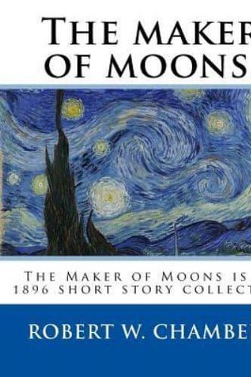 Cover Art for 9781541114142, The maker of moons. By:  Robert W. Chambers, and By: Walt Whitman: The Maker of Moons is an 1896 short story collection by Robert W. Chambers which ... most famous work, The King in Yellow (1895). by Robert W Chambers