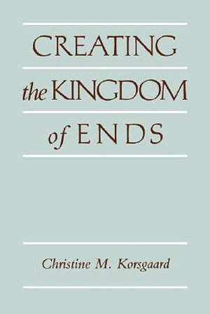 Cover Art for 9780521499620, Creating the Kingdom of Ends by Christine M. Korsgaard