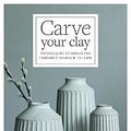 Cover Art for 9781631598494, Carve Your Clay by Hilda Carr