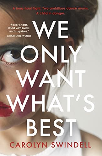 Cover Art for B0BVM2BKY2, We Only Want What's Best: A long-haul flight. Two ambitious dance mums. A child in danger. by Carolyn Swindell