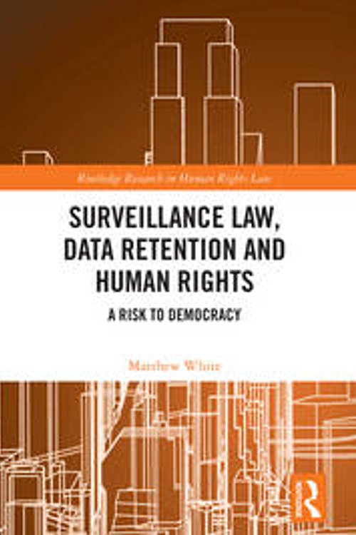 Cover Art for 9781032076003, Surveillance Law, Data Retention and Human Rights: A Risk to Democracy by Matthew White