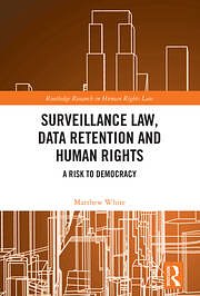 Cover Art for 9781032076003, Surveillance Law, Data Retention and Human Rights: A Risk to Democracy by Matthew White