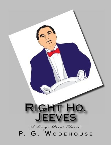 Cover Art for 9781492373377, Right Ho, Jeeves: A Large Print Classic by P. G. Wodehouse