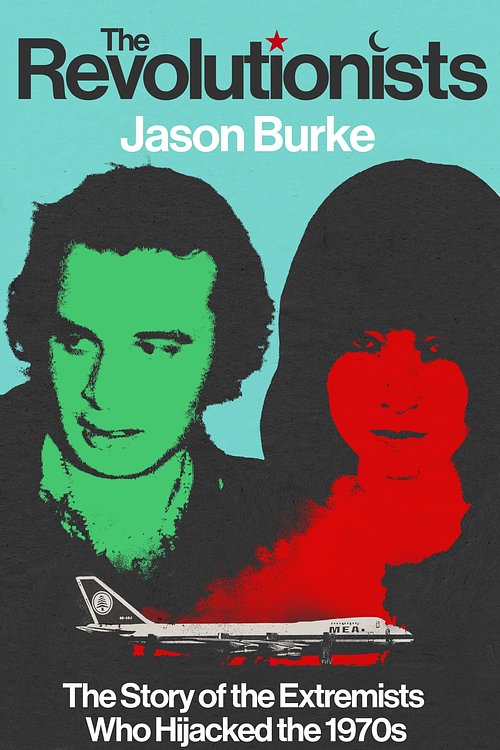 Cover Art for 9781847926067, The Revolutionists: The Story of the Extremists Who Hijacked the 1970s by Jason Burke