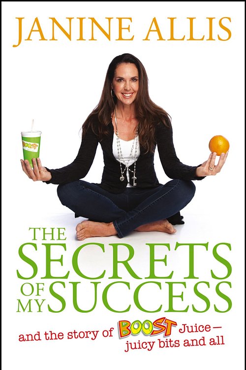 Cover Art for 9781118648247, The Secrets of My Success: The story of Boost Juice, juicy bits and all by Janine Allis