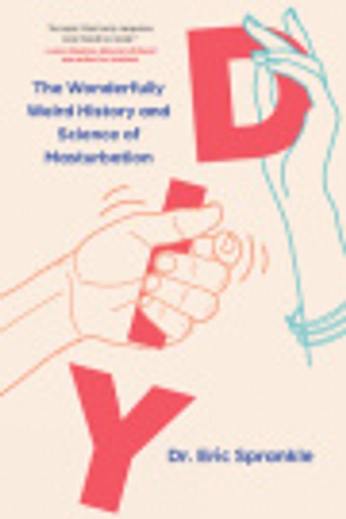 Cover Art for 9781454948797, DIY: The Wonderfully Weird History and Science of Masturbation by Sprankle PsyD, Eric