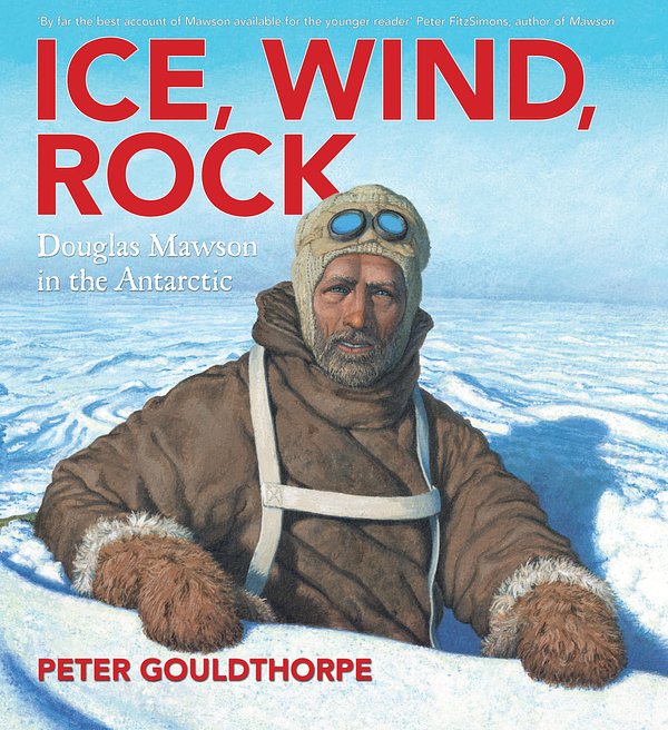 Cover Art for 9780734411556, Ice, Wind, Rock: Douglas Mawson in the Antarctic by Peter Gouldthorpe