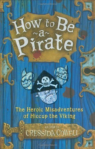 Cover Art for B01K3OLIXA, How to Be a Pirate: The Heroic Misadventures of Hiccup the Viking by Cressida Cowell (2005-05-11) by Unknown