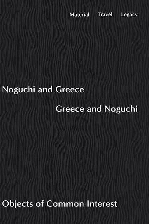 Cover Art for 9781733622080, Noguchi and Greece, Greece and Noguchi: Objects of Common Interest by Isamu Noguchi