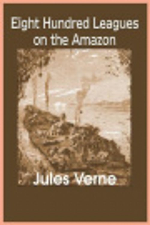 Cover Art for 9781721162895, Eight Hundred Leagues on the Amazon by Jules Verne