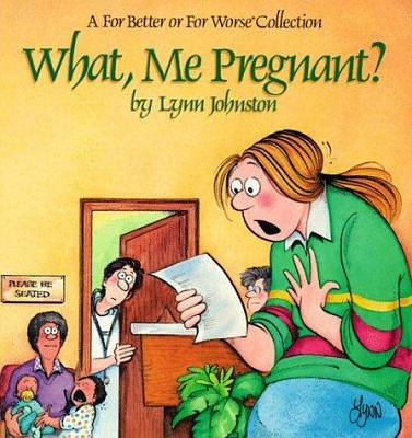 Cover Art for 0050837121126, What, Me Pregnant? : A for Better or for Worse Collection by Lynn Johnston