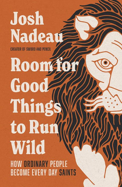 Cover Art for 9781400341047, Room for Good Things to Run Wild: How Ordinary People Become Every Day Saints by Josh Nadeau