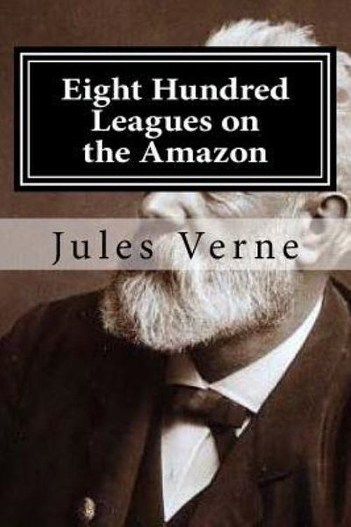 Cover Art for 9781522739425, Eight Hundred Leagues on the Amazon by Jules Verne