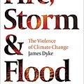 Cover Art for B08NWDHTJZ, Fire, Storm and Flood: The violence of climate change by James Dyke