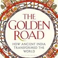 Cover Art for B0CWCS47P9, The Golden Road: How Ancient India Transformed the World by William Dalrymple