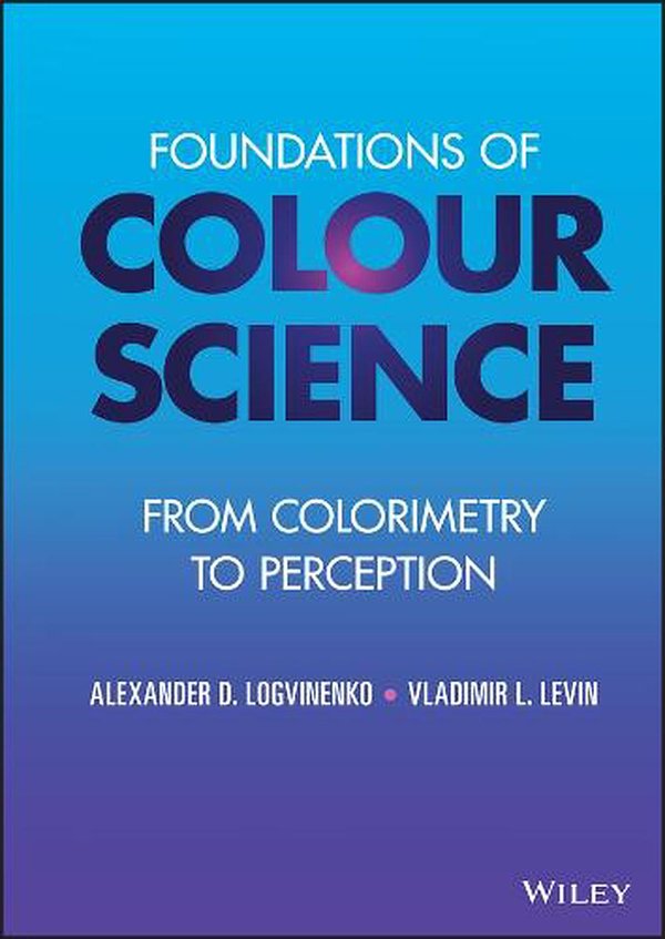 Cover Art for 9781119885917, Foundations of Colour Science: From Colorimetry to Perception by Logvinenko, Alexander D., Levin, Vladimir L.