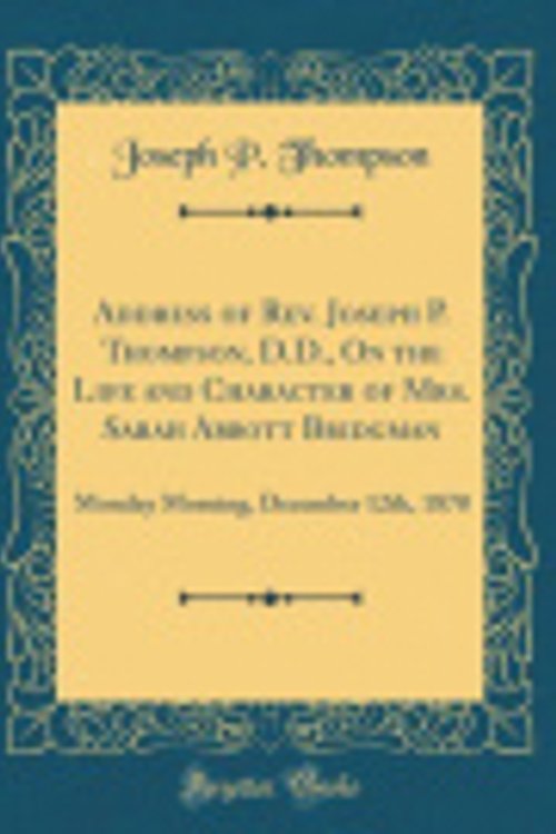 Cover Art for 9780267404216, Address of REV. Joseph P. Thompson, D.D., on the Life and Character of Mrs. Sarah Abbott Bridgman: Monday Morning, December 12th, 1870 (Classic Reprint) by Thompson, Joseph P.