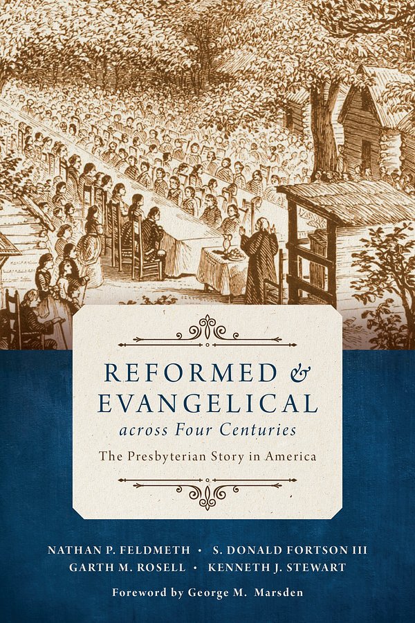 Cover Art for 9780802873408, Reformed and Evangelical Across Four Centuries: The Presbyterian Story in America by Nathan Feldmeth, S Donald Fortson, Garth M. Rosell, Kenneth J. Stewart