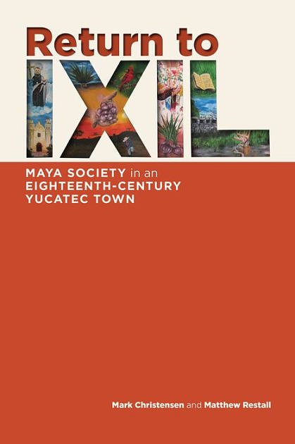 Cover Art for 9781607329213, Return to Ixil: Maya Society in an Eighteenth-Century Yucatec Town by Mark Z. Christensen, Matthew Restall