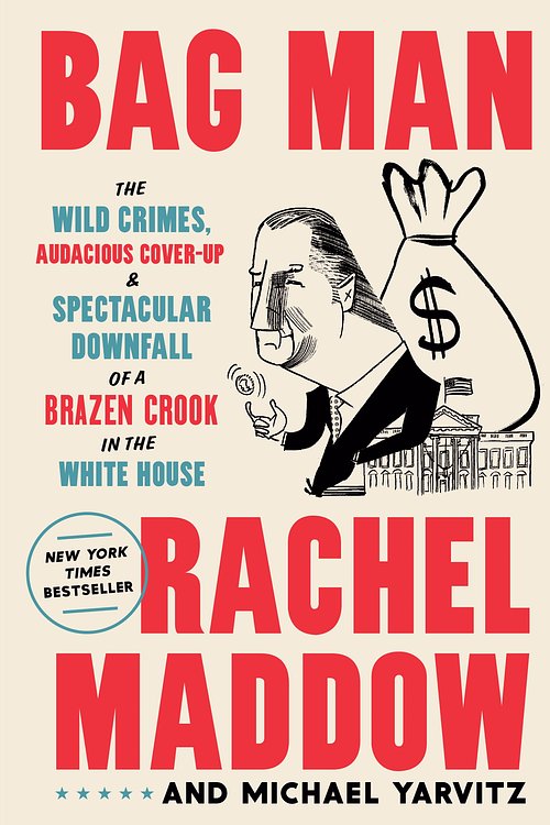 Cover Art for 9780593136690, Bag Man: The Wild Crimes, Audacious Cover-Up, and Spectacular Downfall  of a Brazen Crook in the White House by Rachel Maddow, Michael Yarvitz