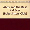 Cover Art for 9780606131605, Abby and the Best Kid Ever (Baby-sitters Club) by Ann M. Martin