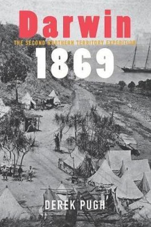 Cover Art for 9780648142126, Darwin 1869: The Second Northern Territory Expedition by Derek Pugh