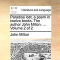 Cover Art for 9781170125557, Paradise Lost, a Poem in Twelve Books. the Author John Milton. ... Volume 2 of 2 by John Milton