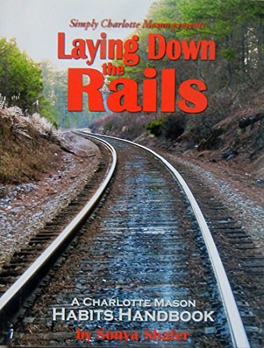 Cover Art for 9781616340216, Laying down the Rails : A Charlotte Mason Habits Handbook by Sonya Shafer