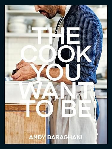 Cover Art for 9781529149821, The Cook You Want to Be: Everyday Recipes to Impress by Andy Baraghani