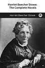 Harriet Beecher Stowe: The Complete Novels