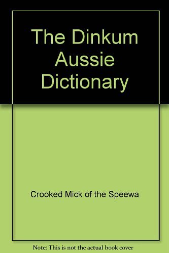 Cover Art for 9781864360585, The dinkum Aussie dictionary by Crooked Mick of the Speewa