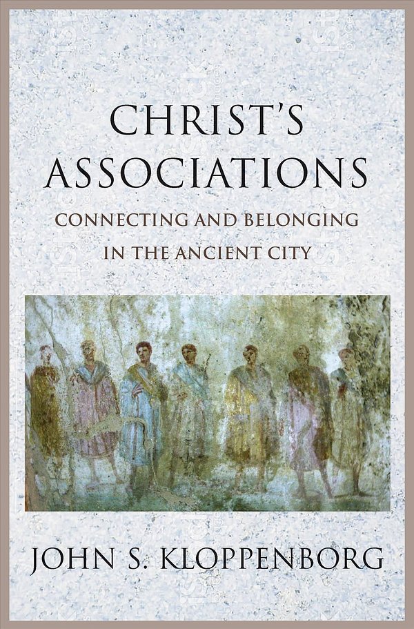 Cover Art for 9780300217049, Christ's Associations: Connecting and Belonging in the Ancient City by John S. Kloppenborg