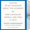 Cover Art for 9781250296979, Talking to My Daughter About the Economy: Or, How Capitalism Works - and How It Fails by Yanis Varoufakis