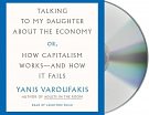 Cover Art for 9781250296979, Talking to My Daughter About the Economy: Or, How Capitalism Works - and How It Fails by Yanis Varoufakis