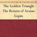 Cover Art for B004UJB3MG, The Golden Triangle The Return of Arsène Lupin by Maurice Leblanc