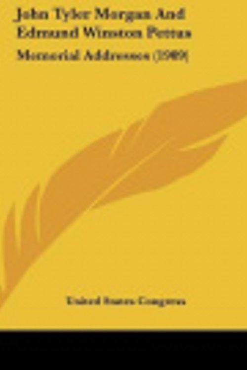 Cover Art for 9781120305398, John Tyler Morgan and Edmund Winston Pettus: Memorial Addresses (1909) by States Congress United States Congress