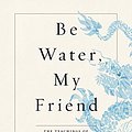 Cover Art for B082RTHHGM, Be Water, My Friend: The Teachings of Bruce Lee by Shannon Lee