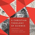 Cover Art for 9781540965516, A Christian Theology of Science: Reimagining a Theological Vision of Natural Knowledge by Paul Tyson