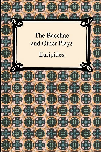 Cover Art for 9781420944211, The Bacchae and Other Plays by Euripides