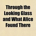 Cover Art for 9781152068988, Through the Looking Glass and What Alice Found There by Lewis Carroll