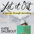 Cover Art for 9781401947446, Let It Out: A Journey Through Journaling by Katie Dalebout