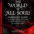 Cover Art for 9781472237637, The World of All Souls: A Complete Guide to A Discovery of Witches, Shadow of Night and The Book of Life by Deborah Harkness