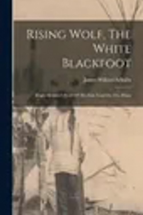 Cover Art for 9781016179874, Rising Wolf, The White Blackfoot: Hugh Monroe's Story Of His First Year On The Plains by Schultz, James Willard