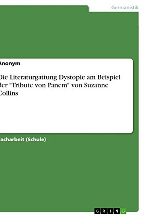 Cover Art for 9783668694231, Die Literaturgattung Dystopie am Beispiel der "Tribute von Panem" von Suzanne Collins by Anonym