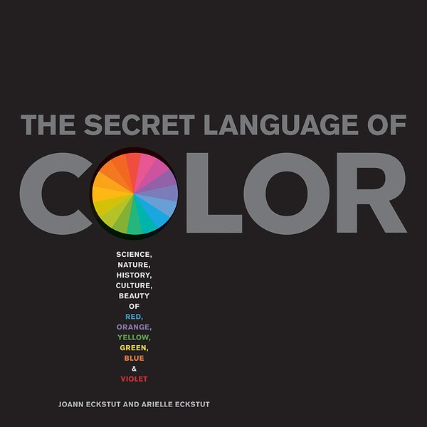 Cover Art for 9781579129491, The Secret Language Of Color: Science, Nature, History, Culture, Beauty of Red, Orange, Yellow, Green, Blue, & Violet by Joann Eckstut